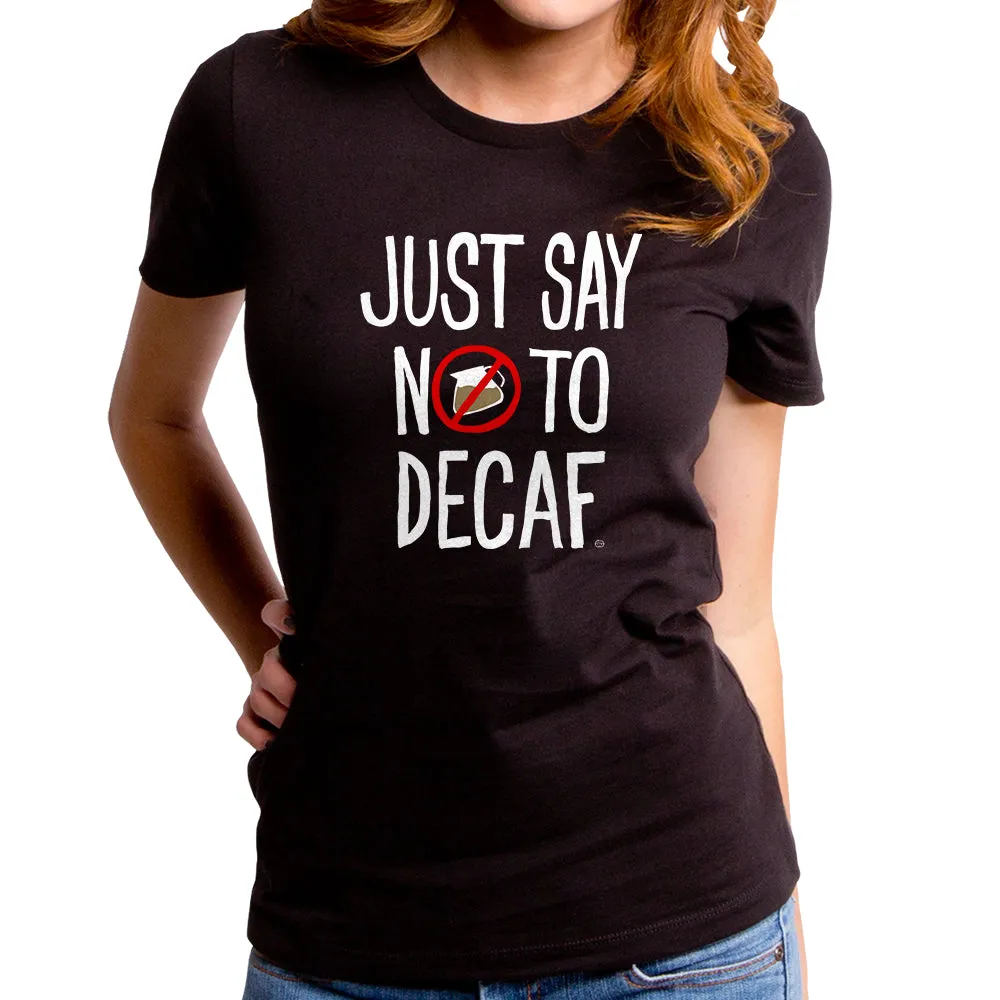 Just Say No to Decaf Women's T-Shirt